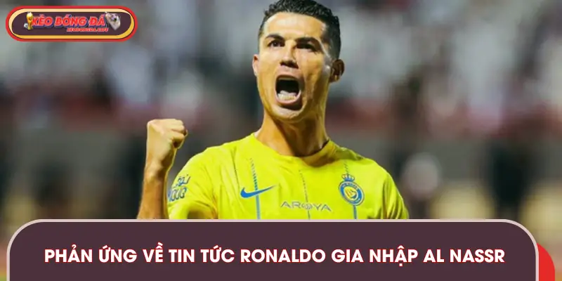 Phản ứng của người hâm mộ và truyền thông khi Ronaldo gia nhập Al Nassr