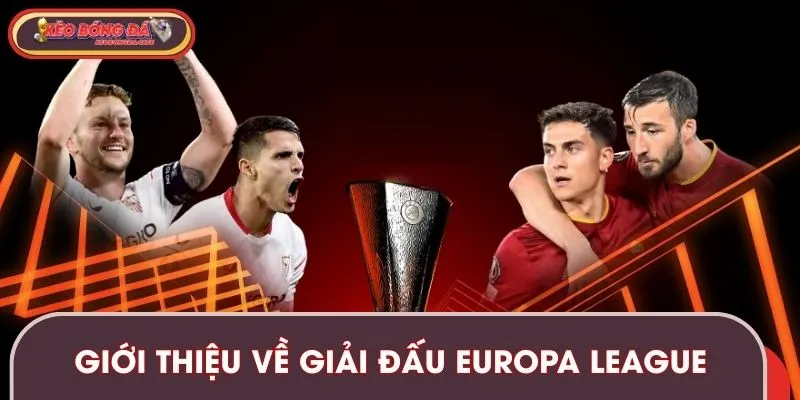 Giới thiệu thông tin cơ bản về giải đấu Europa League
