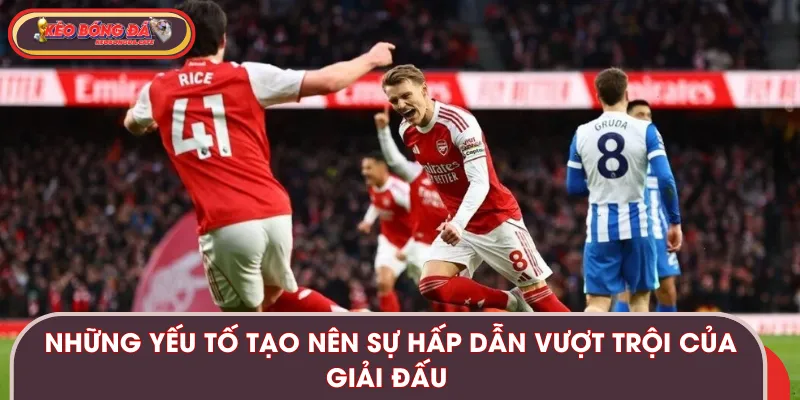 Các yếu tố tạo nên sức hấp dẫn ấn tượng của giải đấu